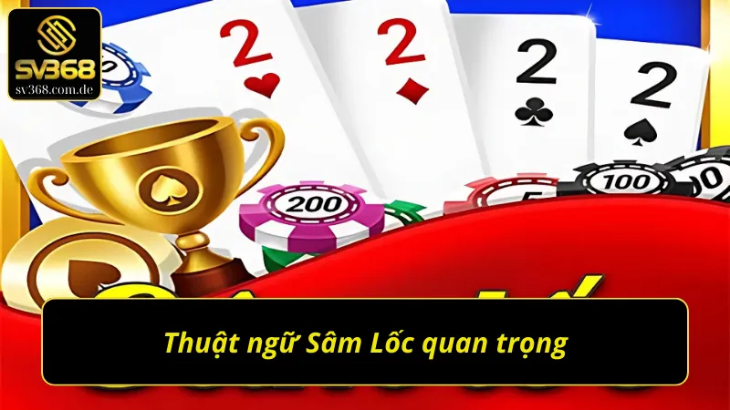 Thuật ngữ phổ biến trong game bài Sâm Lốc SV368