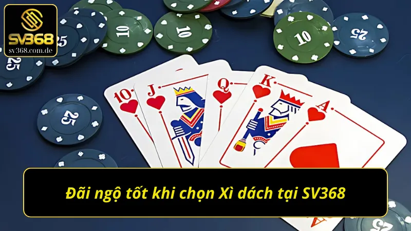 Xì Dách SV368 với loạt dịch vụ và đãi ngộ khủng